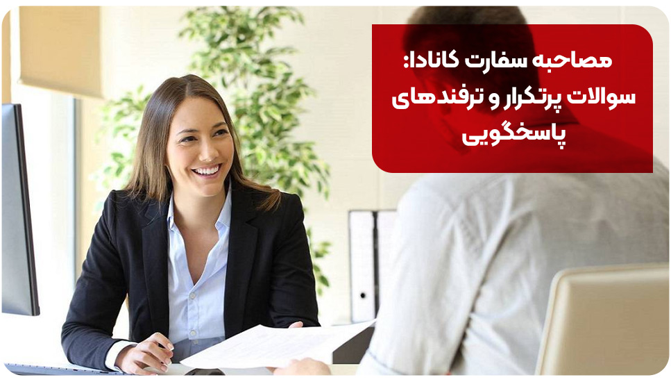 مصاحبه سفارت کانادا: سوالات پرتکرار و ترفندهای پاسخگویی
