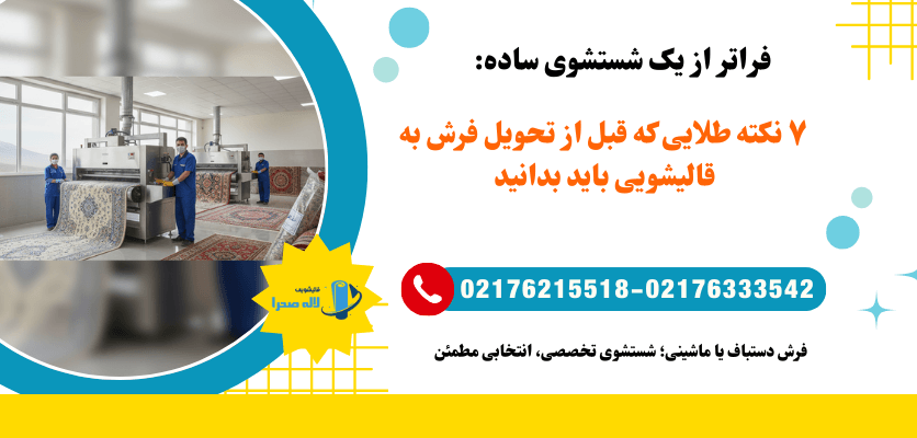 فراتر از یک شستشوی ساده: 7 نکته طلایی که قبل از تحویل فرش به قالیشویی باید بدانید